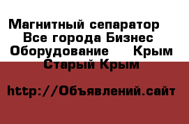 Магнитный сепаратор.  - Все города Бизнес » Оборудование   . Крым,Старый Крым